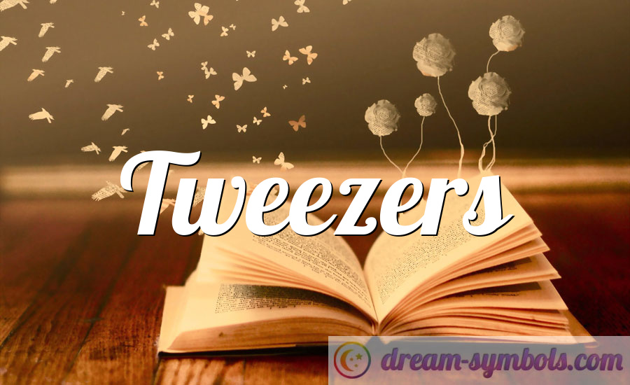 Tweezers Dream Meaning and interpretation